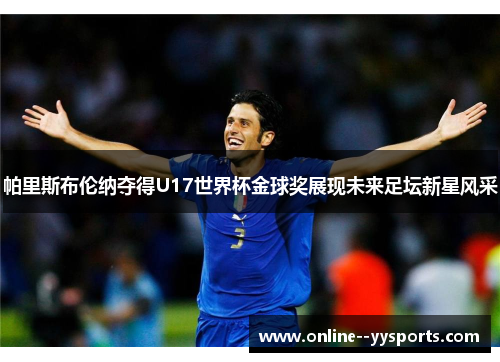帕里斯布伦纳夺得U17世界杯金球奖展现未来足坛新星风采 帕里斯布伦纳夺得U17世界杯金球奖展现未来足坛新星风采