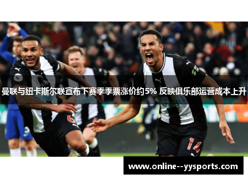 曼联与纽卡斯尔联宣布下赛季季票涨价约5% 反映俱乐部运营成本上升 曼联与纽卡斯尔联宣布下赛季季票涨价约5% 反映俱乐部运营成本上升