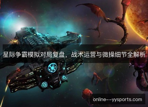 星际争霸模拟对局复盘，战术运营与微操细节全解析