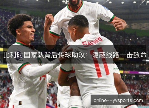 比利时国家队背后传球助攻:隐蔽线路一击致命 比利时国家队背后传球助攻:隐蔽线路一击致命